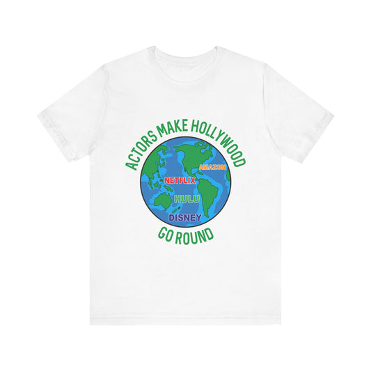 Actors Make Hollywood Go Round Unisex Tee - Fun TV and Movie Lover Shirt